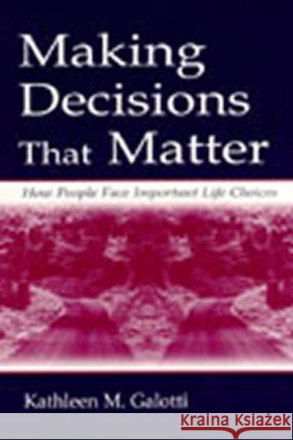 Making Decisions That Matter: How People Face Important Life Choices Galotti, Kathleen M. 9780805833966 Taylor & Francis