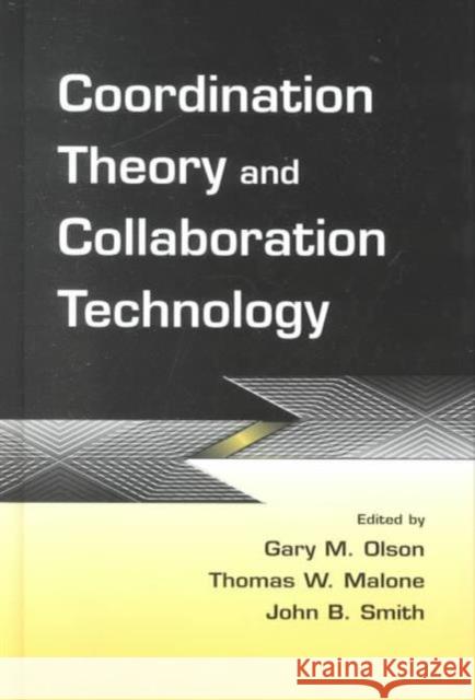 Coordination Theory and Collaboration Technology John B. Smith Thomas W. Malone Gary M. Olson 9780805834031