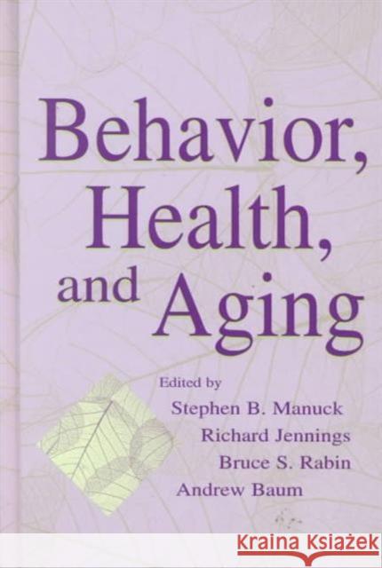 Behavior, Health, and Aging Stephen Manuck Bruce S. Rabin Andrew S. Baum 9780805834048 Lawrence Erlbaum Associates