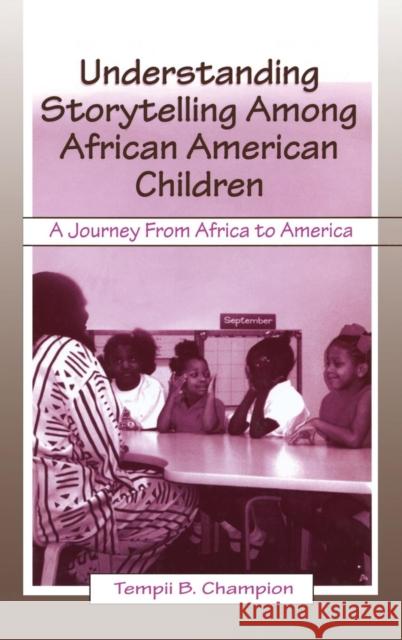 Understanding Storytelling Among African American Children: A Journey From Africa To America Champion, Tempii B. 9780805834079 Lawrence Erlbaum Associates