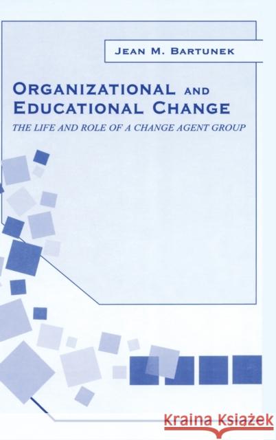Organizational and Educational Change: The Life and Role of A Change Agent Group Bartunek, Jean M. 9780805834093 Lawrence Erlbaum Associates
