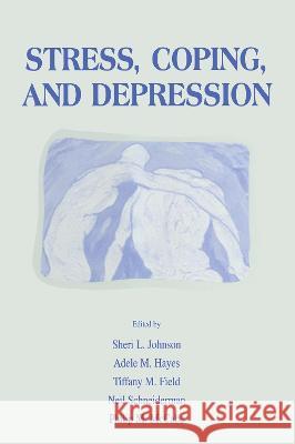 Stress, Coping and Depression Sheri L. Johnson Neil Schneiderman Tiffany M. Field 9780805834406 Taylor & Francis