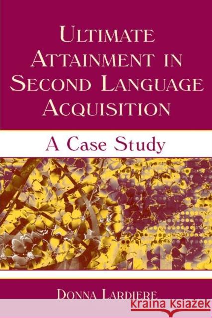 Ultimate Attainment in Second Language Acquisition: A Case Study Lardiere, Donna 9780805834567 Lawrence Erlbaum Associates