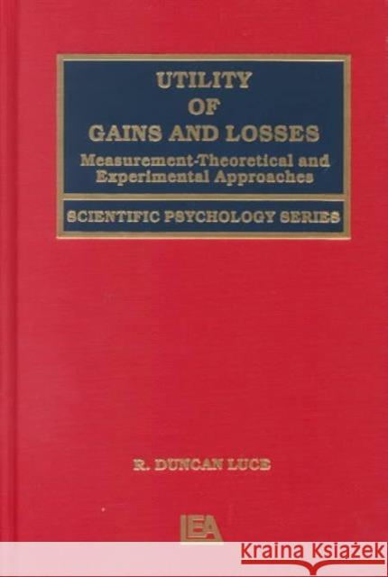 Utility of Gains and Losses : Measurement-Theoretical and Experimental Approaches R. Duncan Luce Luce 9780805834604 Lawrence Erlbaum Associates