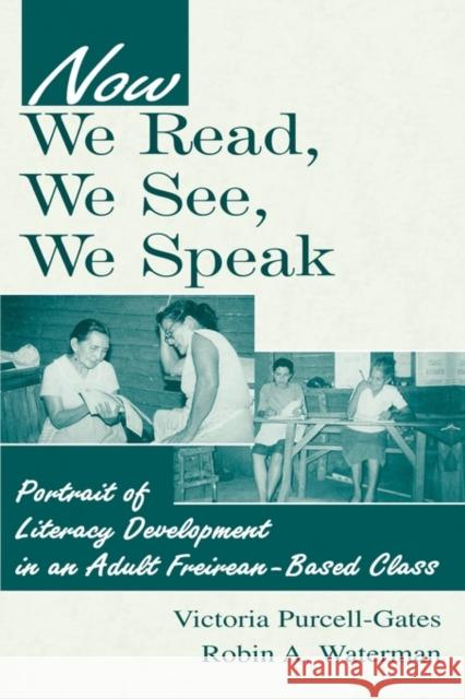 Now We Read, We See, We Speak: Portrait of Literacy Development in an Adult Freirean-Based Class Purcell-Gates, Victoria 9780805834697
