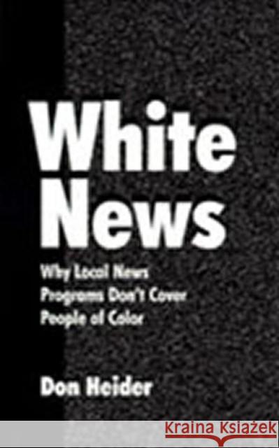 White News: Why Local News Programs Don't Cover People of Color Heider, Don 9780805834758