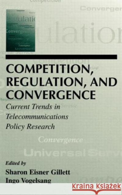 Competition, Regulation, and Convergence: Current Trends in Telecommunications Policy Research Gillett, Sharon E. 9780805834840 Taylor & Francis