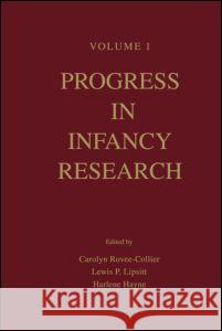 Progress in Infancy Research: Volume 1 Carolyn Rovee-Collier Lewis P. Lipsitt Harlene Hayne 9780805834932