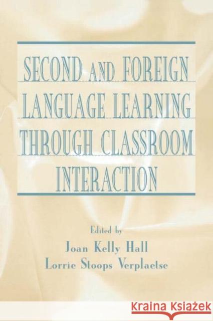 Second and Foreign Language Learning Through Classroom Interaction Joan Kelly Hall Lorrie Stoops Verplaetse 9780805835137