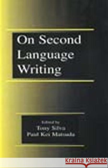On Second Language Writing Tony Silva Paul Kei Matsuda Tony Silva 9780805835151
