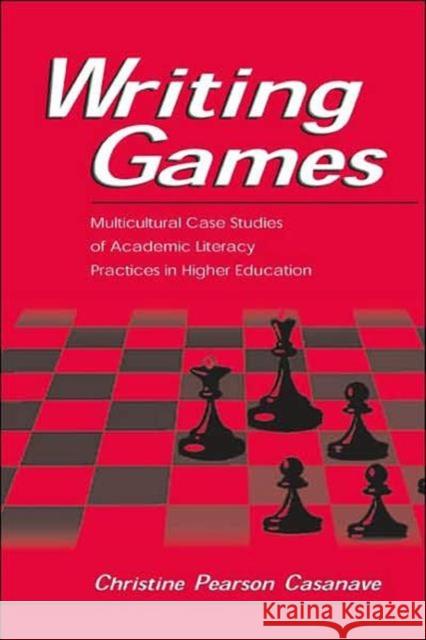 Writing Games: Multicultural Case Studies of Academic Literacy Practices in Higher Education Casanave, Christine Pears 9780805835304