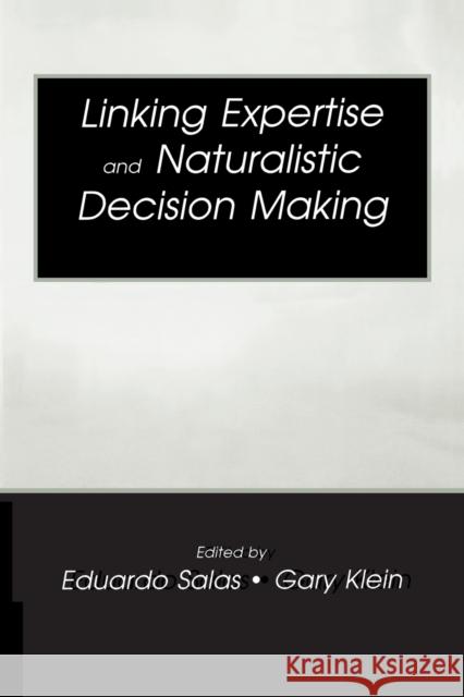 Linking Expertise and Naturalistic Decision Making Eduardo Salas Gary A. Klein Eduardo Salas 9780805835397