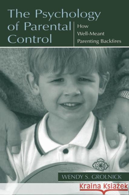 The Psychology of Parental Control: How Well-Meant Parenting Backfires Grolnick, Wendy S. 9780805835410