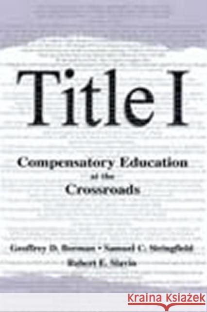 Title I : Compensatory Education at the Crossroads Robert E. Slavin Samuel C. Stringfield Geoffrey D. Borman 9780805835496