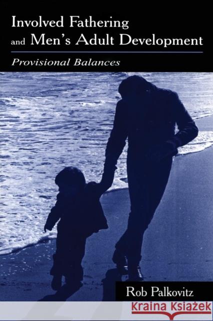 Involved Fathering and Men's Adult Development: Provisional Balances Palkovitz, Rob 9780805835656 Lawrence Erlbaum Associates