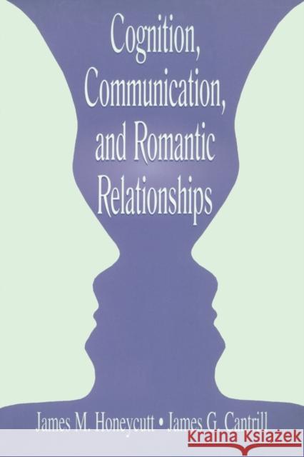 Cognition, Communication, and Romantic Relationships James Honeycutt James G. Cantrill 9780805835779 Lawrence Erlbaum Associates