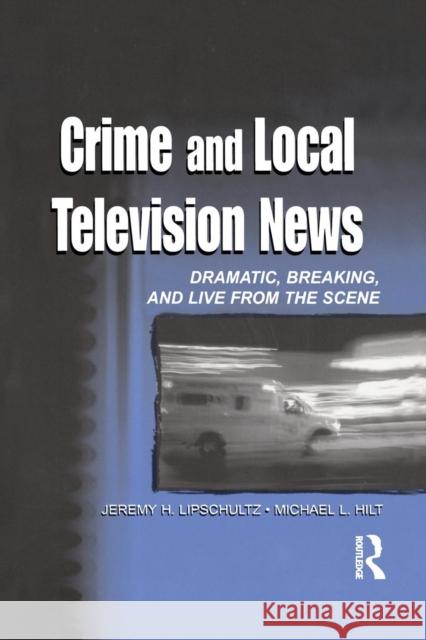 Crime and Local Television News: Dramatic, Breaking, and Live From the Scene Lipschultz, Jeremy H. 9780805836219 Lawrence Erlbaum Associates