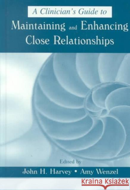 A Clinician's Guide to Maintaining and Enhancing Close Relationships John H. Harvey Amy Wenzel 9780805836318 Lawrence Erlbaum Associates