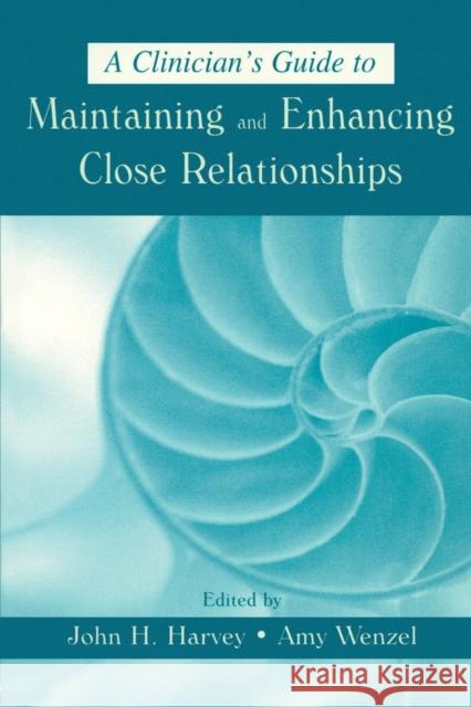 A Clinician's Guide to Maintaining and Enhancing Close Relationships John H. Harvey Amy Wenzel 9780805836325 Lawrence Erlbaum Associates