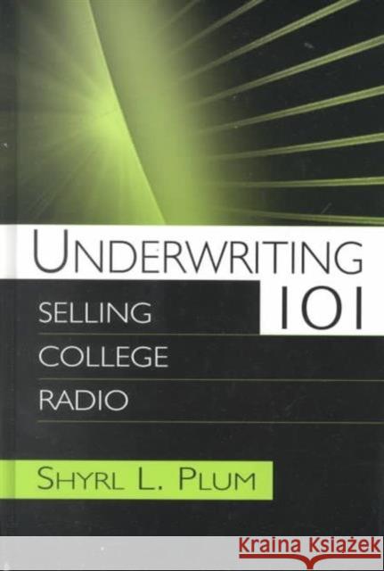 Underwriting 101 : Selling College Radio Shyrl L. Plum 9780805836523 Lawrence Erlbaum Associates