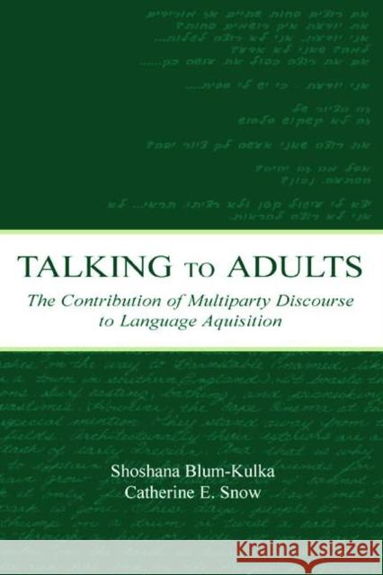Talking to Adults: The Contribution of Multiparty Discourse to Language Acquisition Blum-Kulka, Shoshana 9780805836615 Lawrence Erlbaum Associates