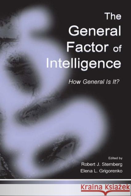 The General Factor of Intelligence: How General Is It? Robert J. Sternberg Elena L. Grigorenko 9780805836752
