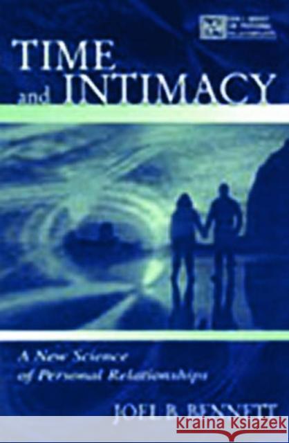Time and Intimacy : A New Science of Personal Relationships Joel B. Bennett 9780805836806