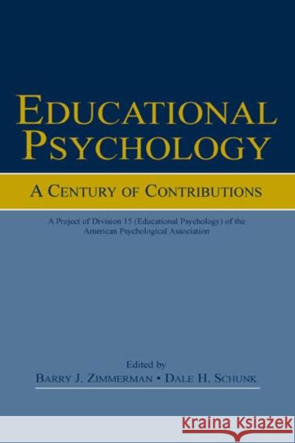 Educational Psychology : A Century of Contributions: A Project of Division 15 (educational Psychology) of the American Psychological Society Barry J. Zimmerman Dale H. Schunk Barry J. Zimmerman 9780805836813