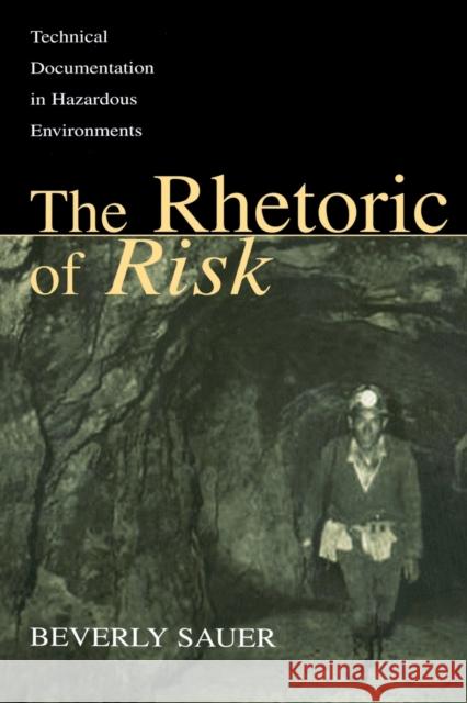 The Rhetoric of Risk: Technical Documentation in Hazardous Environments Sauer, Beverly A. 9780805836868 Lawrence Erlbaum Associates