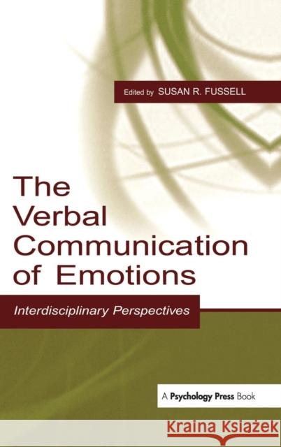 The Verbal Communication of Emotions: Interdisciplinary Perspectives Fussell, Susan R. 9780805836899 Taylor & Francis