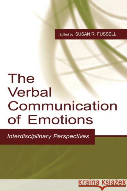 The Verbal Communication of Emotions: Interdisciplinary Perspectives Fussell, Susan R. 9780805836905 Taylor & Francis