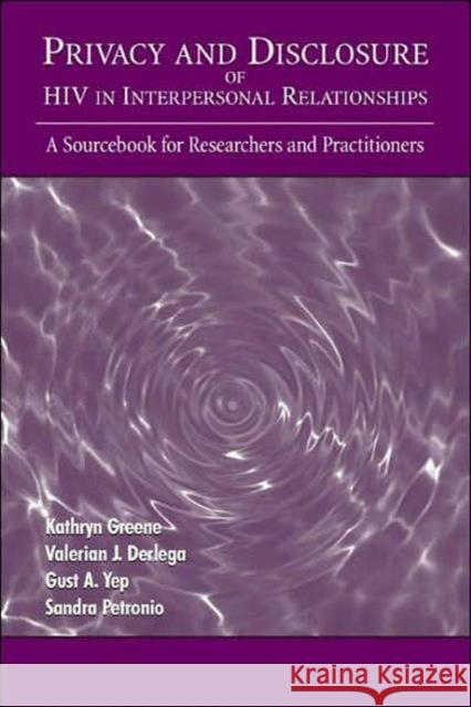 Privacy and Disclosure of HIV in Interpersonal Relationships: A Sourcebook for Researchers and Practitioners Greene, Kathryn 9780805836943