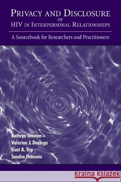 Privacy and Disclosure of HIV in Interpersonal Relationships: A Sourcebook for Researchers and Practitioners Greene, Kathryn 9780805836950