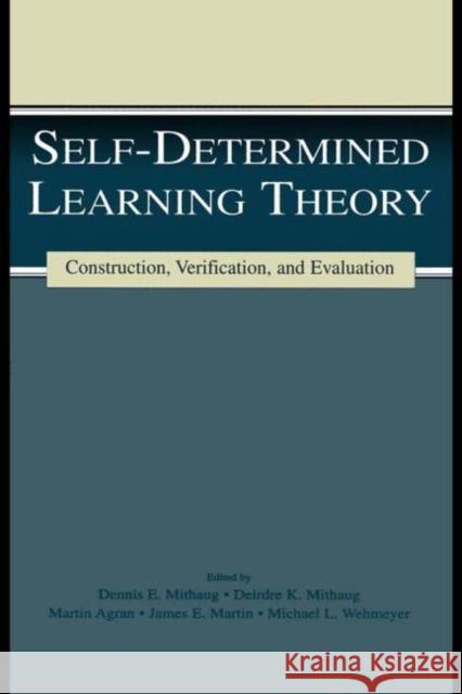 Self-determined Learning Theory: Construction, Verification, and Evaluation Mithaug, Deirdre K. 9780805836981 Lawrence Erlbaum Associates