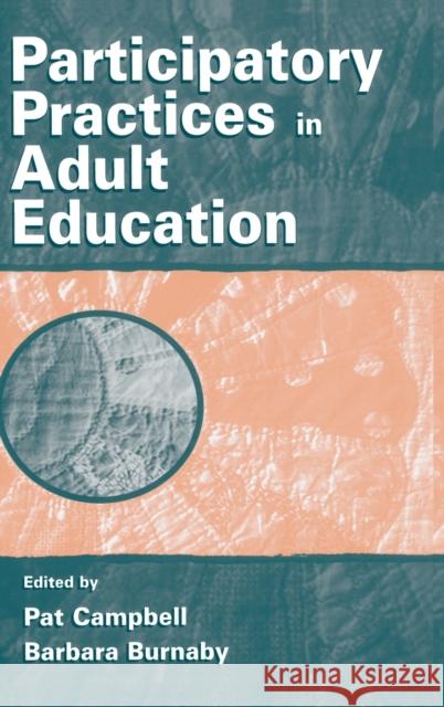 Participatory Practices in Adult Education Pat Campbell Barbara Burnaby 9780805837049 Lawrence Erlbaum Associates