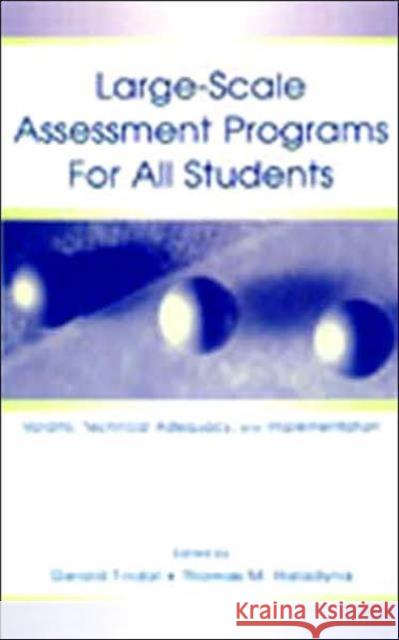Large-scale Assessment Programs for All Students : Validity, Technical Adequacy, and Implementation Gerald Tindal Thomas M. Haladyna 9780805837094