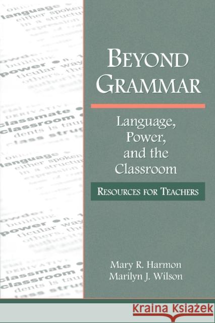 Beyond Grammar: Language, Power, and the Classroom: Resources for Teachers Harmon, Mary R. 9780805837155