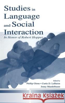 Studies in Language and Social Interaction : In Honor of Robert Hopper Phillip J. Glenn Curtis D. Lebaron Jenny S. Mandelbaum 9780805837322