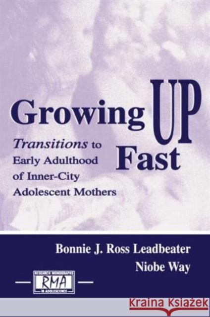 Growing Up Fast : Transitions To Early Adulthood of Inner-city Adolescent Mothers Bonnie J. Leadbeater Niobe Way 9780805837360