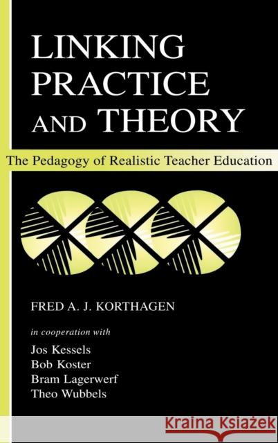 Linking Practice and Theory: The Pedagogy of Realistic Teacher Education Korthagen, Fred A. J. 9780805837407