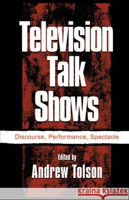Television Talk Shows: Discourse, Performance, Spectacle Tolson, Andrew 9780805837469