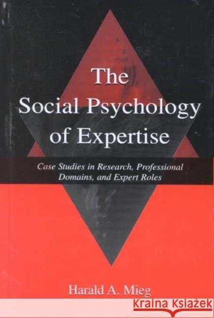 The Social Psychology of Expertise: Case Studies in Research, Professional Domains, and Expert Roles Mieg, Harald A. 9780805837506 Lawrence Erlbaum Associates