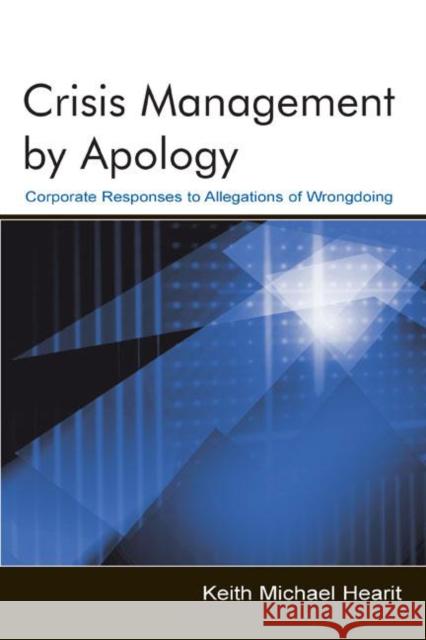 Crisis Management By Apology : Corporate Response to Allegations of Wrongdoing Keith Michael Hearit 9780805837889