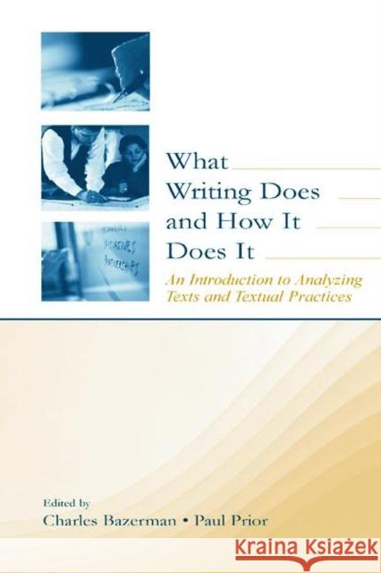 What Writing Does and How It Does It: An Introduction to Analyzing Texts and Textual Practices Bazerman, Charles 9780805838060 Lawrence Erlbaum Associates