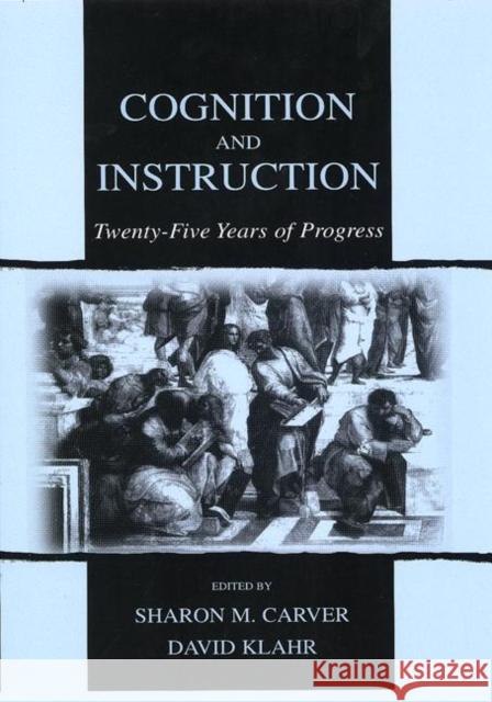 Cognition and Instruction : Twenty-five Years of Progress Sharon M. Carver David Klahr 9780805838237