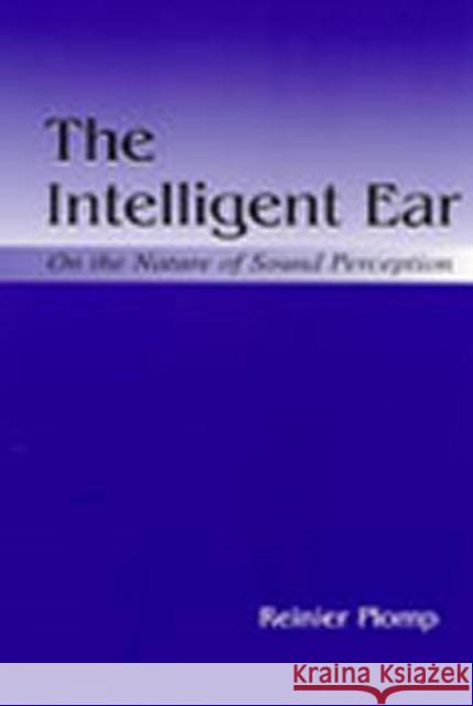 The Intelligent Ear: On the Nature of Sound Perception Plomp, Reinier 9780805838671 Lawrence Erlbaum Associates