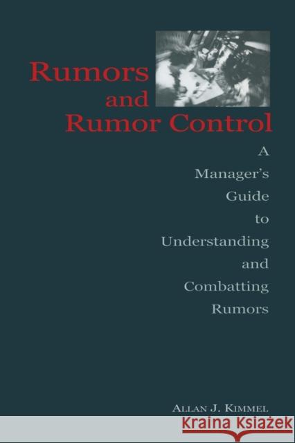 Rumors and Rumor Control: A Manager's Guide to Understanding and Combatting Rumors Kimmel, Allan J. 9780805838763