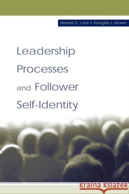 Leadership Processes and Follower Self-identity Rick C. Sky Robert G. Lord Douglas J. Brown 9780805838923 Lawrence Erlbaum Associates
