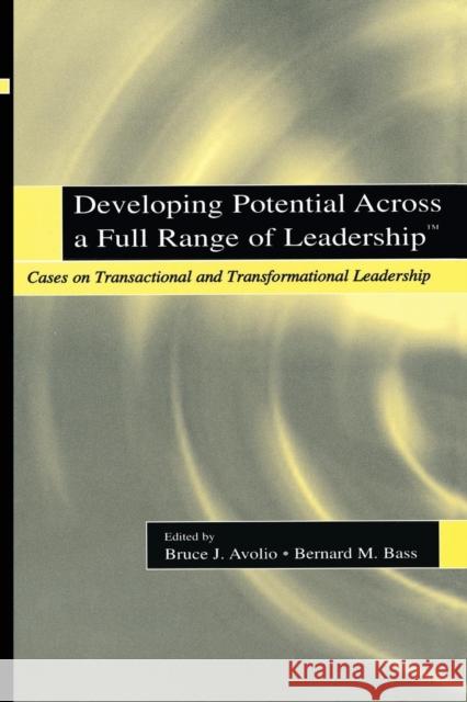 Developing Potential Across a Full Range of Leadership TM: Cases on Transactional and Transformational Leadership Avolio, Bruce J. 9780805838947 Lawrence Erlbaum Associates