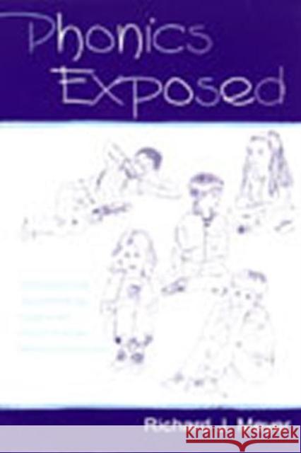 Phonics Exposed : Understanding and Resisting Systematic Direct Intense Phonics Instruction Richard J. Meyer Richard J. Meyer  9780805839104 Taylor & Francis